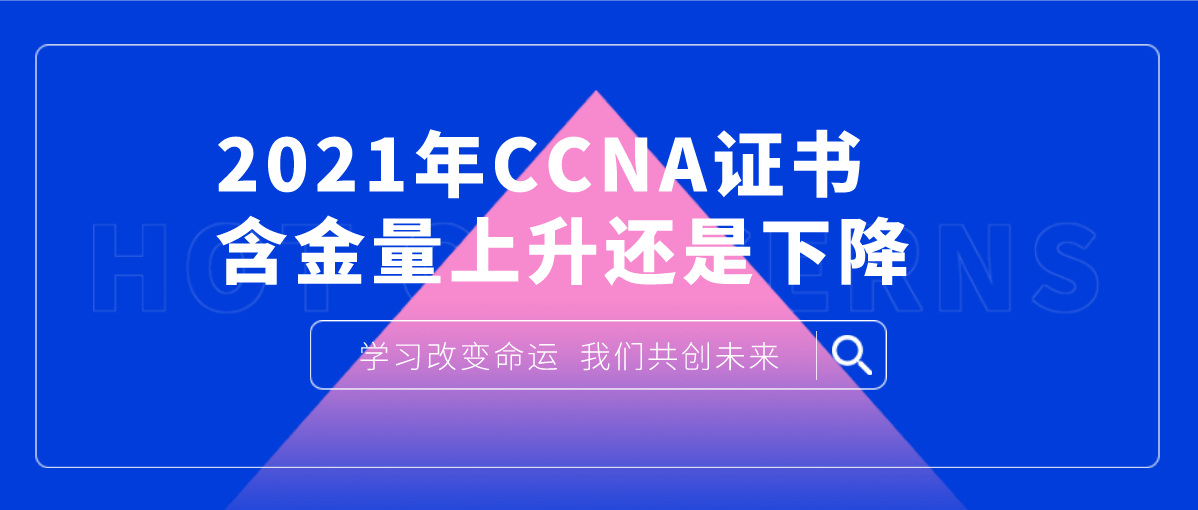 2021年CCNA证书含金量上升还是下降